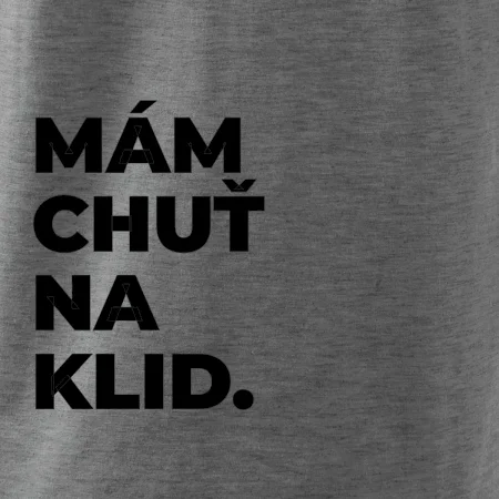 MÁM CHUŤ NA KLID.