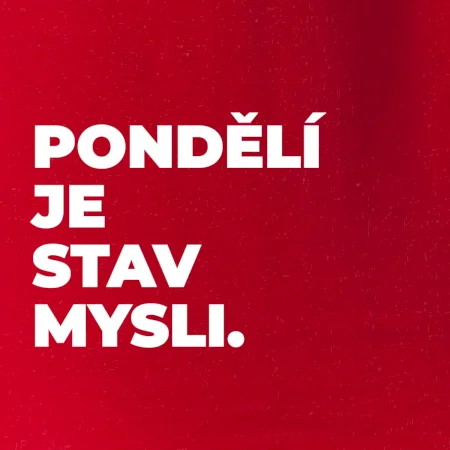 PONDĚLÍ JE STAV MYSLI.