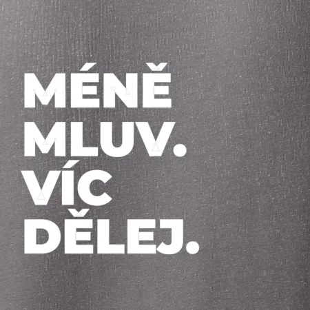 MÉNĚ MLUV. VÍC DĚLEJ.