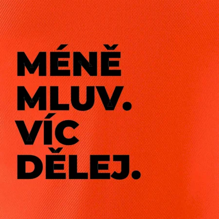 MÉNĚ MLUV. VÍC DĚLEJ.