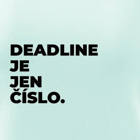 DEADLINE JE JEN ČÍSLO.