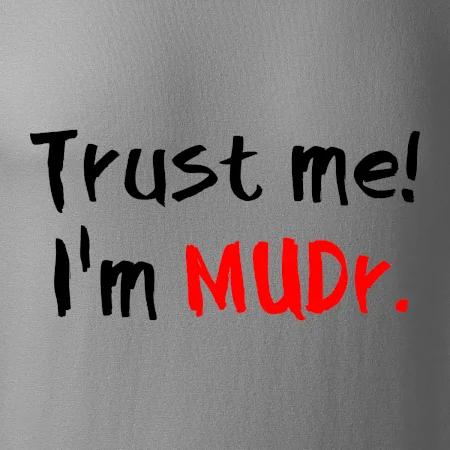 Trust me I´m  MUDr. / Věř mi jsem MUDR.