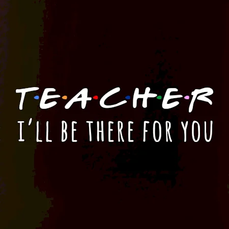 Teacher i'll be there for you