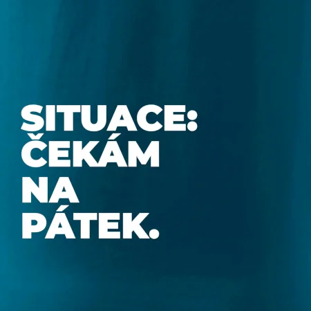 SITUACE:  ČEKÁM NA PÁTEK.