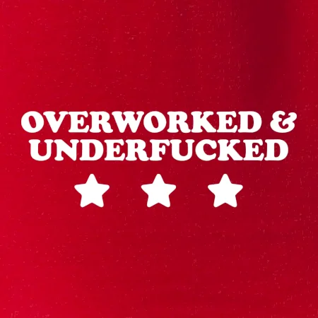 Overworked and Underfucked