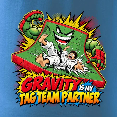 Gravity is my tag team partner