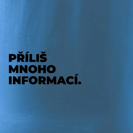 PŘÍLIŠ MNOHO INFORMACÍ.