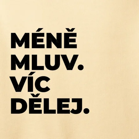 MÉNĚ MLUV. VÍC DĚLEJ.