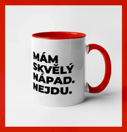 MÁM SKVĚLÝ NÁPAD. NEJDU.