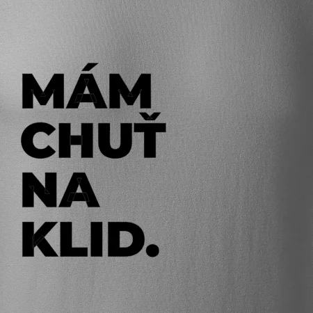 MÁM CHUŤ NA KLID.