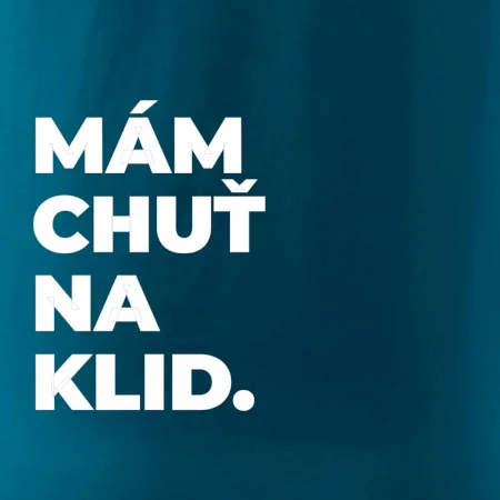 MÁM CHUŤ NA KLID.