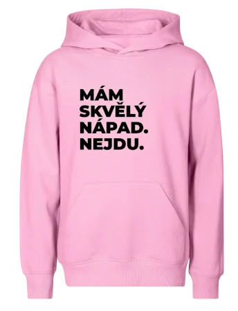 MÁM SKVĚLÝ NÁPAD. NEJDU.