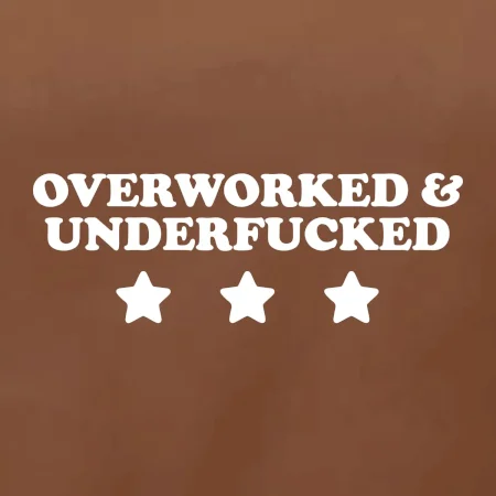 Overworked and Underfucked