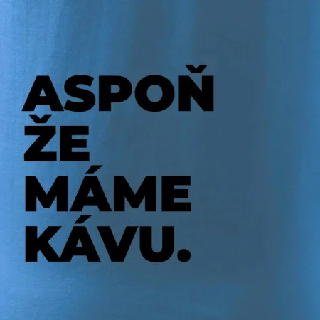 ASPOŇ ŽE MÁME KÁVU.