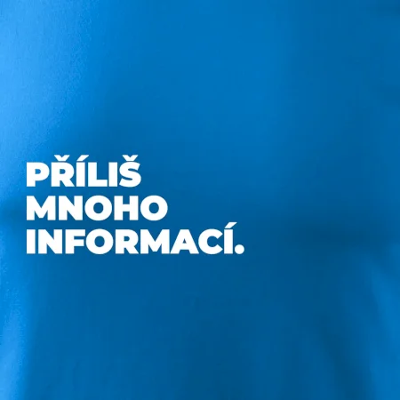 PŘÍLIŠ MNOHO INFORMACÍ.