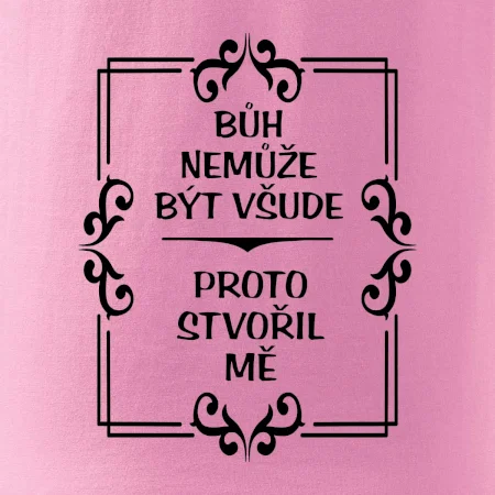 Bůh nemůže být všude, proto stvořil mě