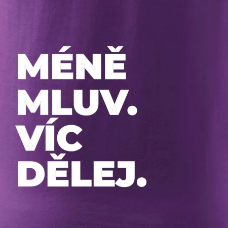 MÉNĚ MLUV. VÍC DĚLEJ.