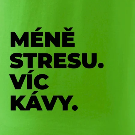 MÉNĚ STRESU.VÍC KÁVY.