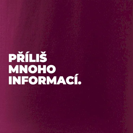 PŘÍLIŠ MNOHO INFORMACÍ.