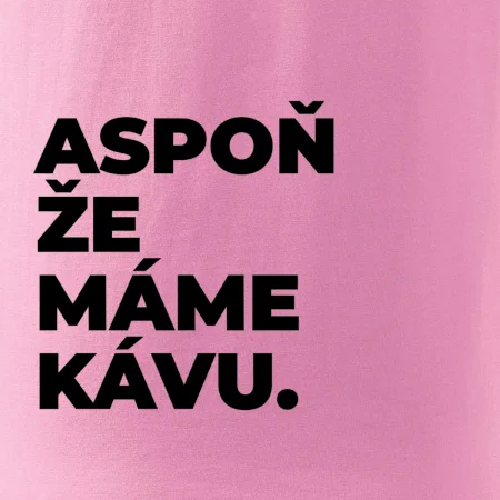 ASPOŇ ŽE MÁME KÁVU.