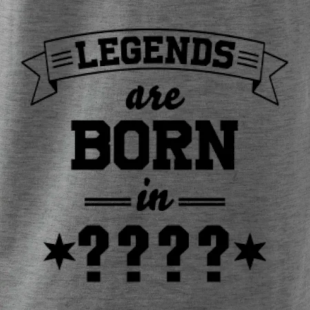 Legends are born in (tvůj měsíc narození)