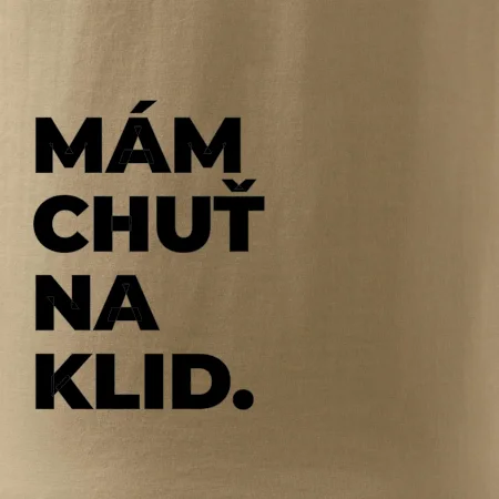 MÁM CHUŤ NA KLID.
