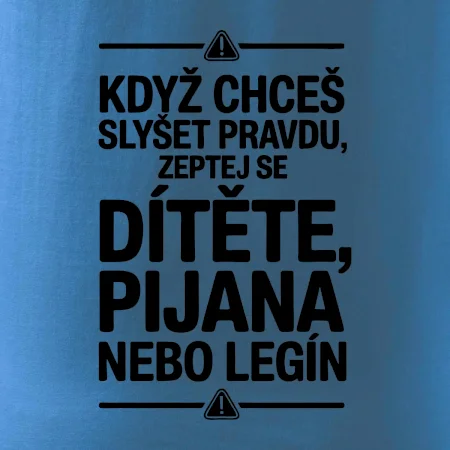 Když chceš slyšet pravdu, zeptej se dítěte, pijana nebo legín