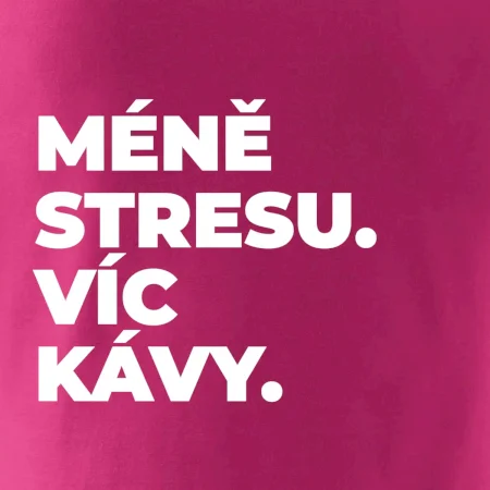 MÉNĚ STRESU.VÍC KÁVY.
