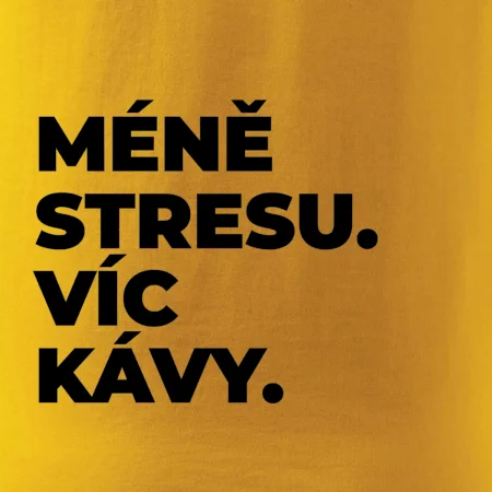 MÉNĚ STRESU.VÍC KÁVY.