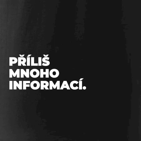 PŘÍLIŠ MNOHO INFORMACÍ.