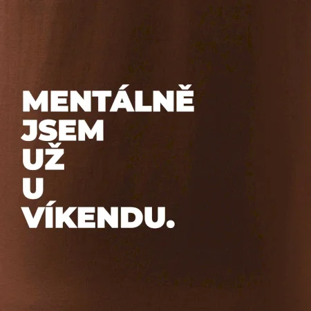 MENTÁLNĚ JSEM UŽ U VÍKENDU.