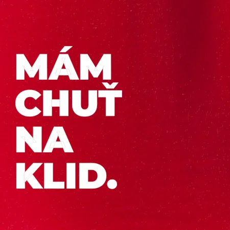 MÁM CHUŤ NA KLID.