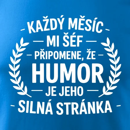 Každý měsíc mi šéf připomene, že humor je jeho silná stránka černě
