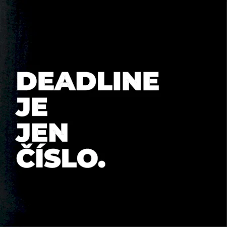 DEADLINE JE JEN ČÍSLO.
