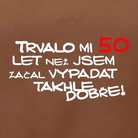 Trvalo mi 50 let než jsem začal vypadat takhle dobře