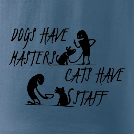 Dogs have masters, cats have staff