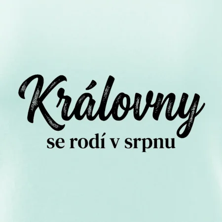 Černobílý nápis  Královny se rodí v srpnu