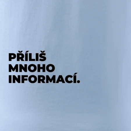 PŘÍLIŠ MNOHO INFORMACÍ.