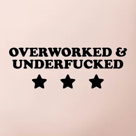 Overworked and Underfucked