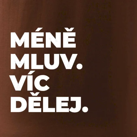 MÉNĚ MLUV. VÍC DĚLEJ.