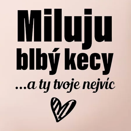 Miluju blbý kecy