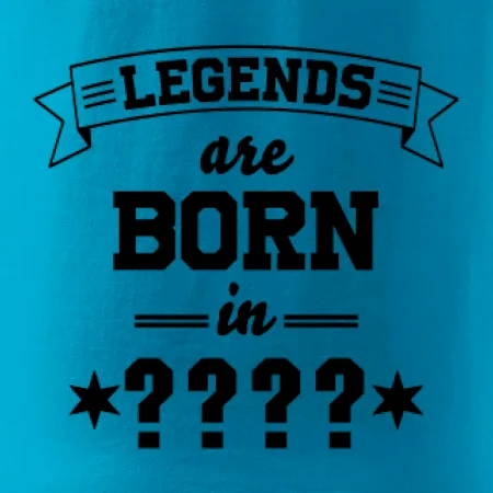 Legends are born in (tvůj měsíc narození)