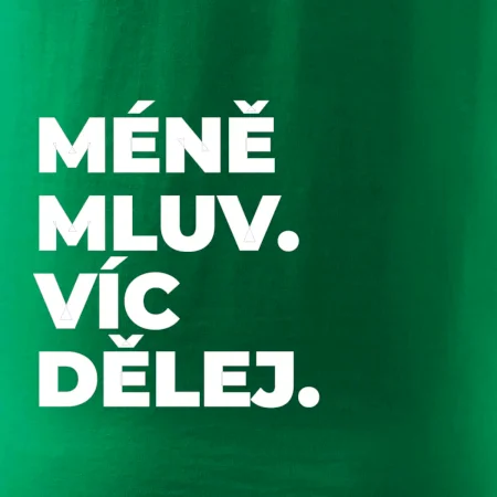 MÉNĚ MLUV. VÍC DĚLEJ.