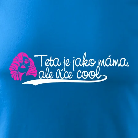 Teta je jako máma, ale je více cool