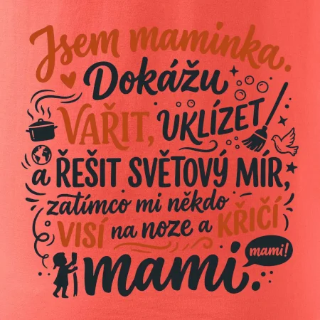 Jsem maminka. Dokážu vařit, uklízet a řešit světový mír