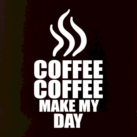 Coffee make my day