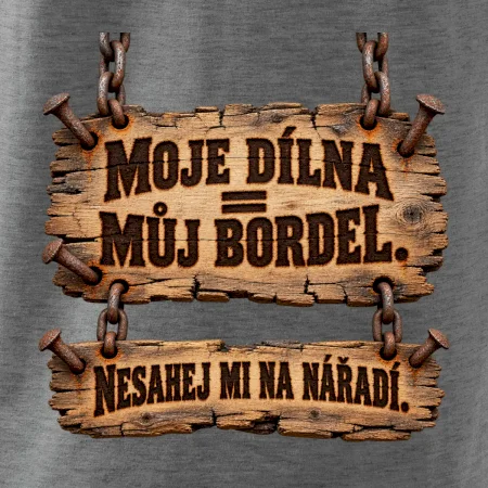 Moje dílna můj bordel nesahej na nářadí