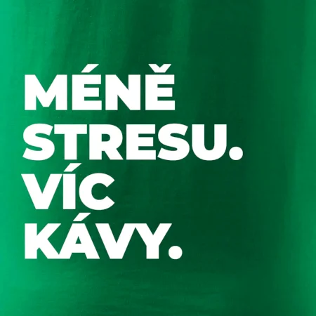 MÉNĚ STRESU.VÍC KÁVY.