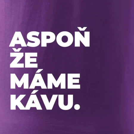 ASPOŇ ŽE MÁME KÁVU.