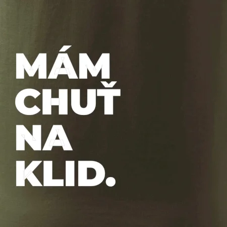 MÁM CHUŤ NA KLID.